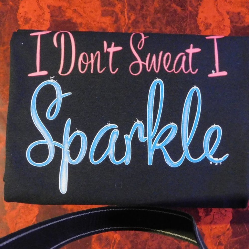 I don't sweat I sparkle.
